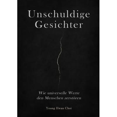 Unschuldige Gesichter – Wie universelle Werte den Menschen zerstören Eine philosophische Betrachtung über Ethik, Erinnerung und das Ende des