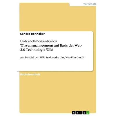 Unternehmensinternes Wissensmanagement auf Basis der Web 2.0-Technologie Wiki, Taschenbuch von Sandra Bohnaker, GRIN, 978-3-640-69498-3