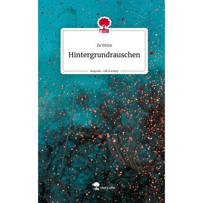 Hintergrundrauschen. Life is a Story - story.one, Gebundene Ausgabe von Ze Brisa, Story.one publishing, 978-3-7108-4961-9