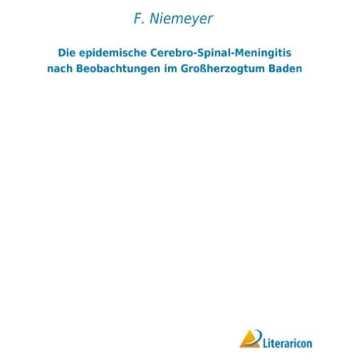 Literaricon Die epidemische Cerebro-Spinal-Meningitis nach Beobachtungen im Grossherzogtum Baden (Deutsch, Softcover, F Niemeyer) (55595841)