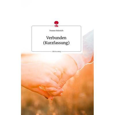 Verbunden (Kurzfassung). Life is a Story - story.one, Gebundene Ausgabe von Yvonne Heinrich, Story.one publishing, 978-3-7108-1462-4
