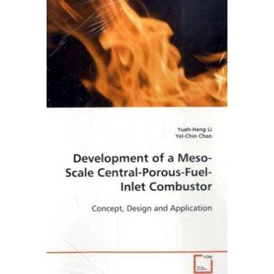 Li, Y: Development of a Meso-Scale Central-Porous-Fuel-Inlet, Taschenbuch von Yueh-Heng Li, VDM, 978-3-639-10875-0