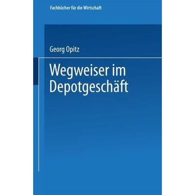 Wegweiser im Depotgeschäft, Taschenbuch von Georg Opitz, Betriebswirtschaftlicher Verlag Gabler, 978-3-663-12518-1