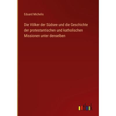 Die Völker der Südsee und die Geschichte der protestantischen und katholischen Missionen unter denselben, Gebundene Ausgabe von Eduard Michelis,