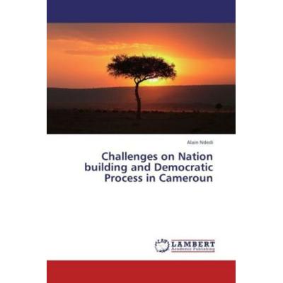 Ndedi, A: Challenges on Nation building and Democratic Proce, Taschenbuch von Alain Ndedi, LAP LAMBERT Academic Publishing, 978-3-8484-9555-9