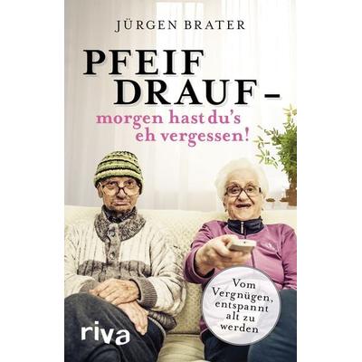 Pfeif drauf – morgen hast du's eh vergessen!, Taschenbuch von Jürgen Brater, RIVA