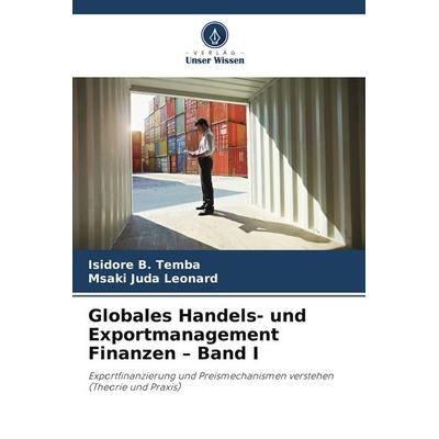 Globales Handels- und Exportmanagement Finanzen - Band I, Taschenbuch von Isidore B. Temba,Msaki Juda Leonard, Verlag Unser Wissen, 978-620-9-35086-3