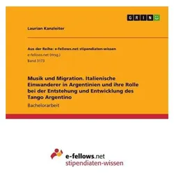 Musik und Migration. Italienische Einwanderer in Argentinien und ihre Rolle bei der Entstehung und, Fachbücher von Laurian Kanzleiter