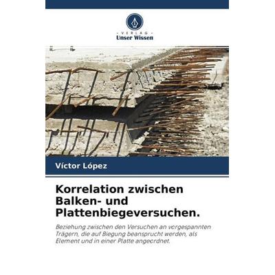 Korrelation zwischen Balken- und Plattenbiegeversuchen., Taschenbuch von Víctor López, Verlag Unser Wissen, 978-620-4-77269-1