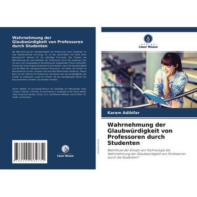 Wahrnehmung der Glaubwürdigkeit von Professoren durch Studenten, Taschenbuch von Karam Adibifar, Verlag Unser Wissen, 978-620-2-86473-2