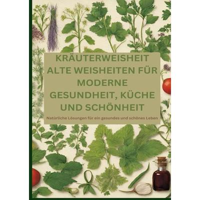 KRÄUTERWEISHEIT: ALTE WEISHEITEN FÜR MODERNE GESUNDHEIT, KÜCHE UND SCHÖNHEIT, Gebundene Ausgabe von Adele Alfons, Tredition, 978-3-384-18113-8