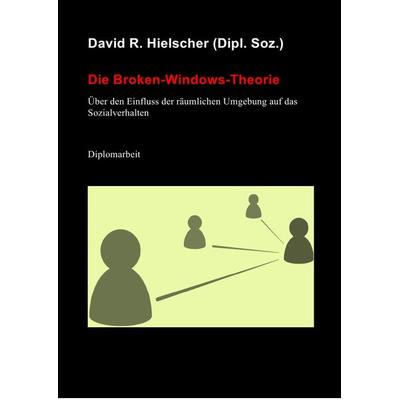Die Broken-Windows-Theorie, Taschenbuch von David R. Hielscher (Dipl. Soz.), Epubli, 978-3-7375-1338-8