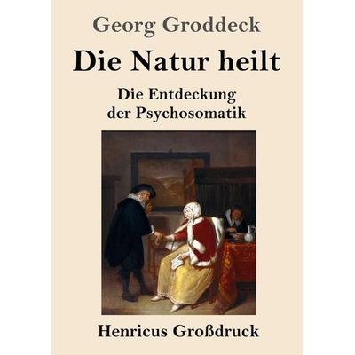 Die Natur heilt (Großdruck), Taschenbuch von Georg Groddeck, BoD - Books on Demand, 978-3-8478-4543-0