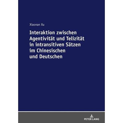 Interaktion zwischen Agentivität und Telizität in intransitiven Sätzen im Chinesischen und Deutschen, Taschenbuch von Xiaonan Xu, Peter Lang GmbH,