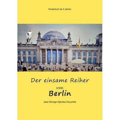Der einsame Reiher von Berlin, Taschenbuch von Jean Shongo Djamba Onyumbe, Tolino media, 978-3-8194-8543-5