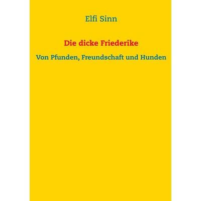Die dicke Friederike, Taschenbuch von Elfi Sinn, BoD – Books on Demand, 978-3-7460-8050-5