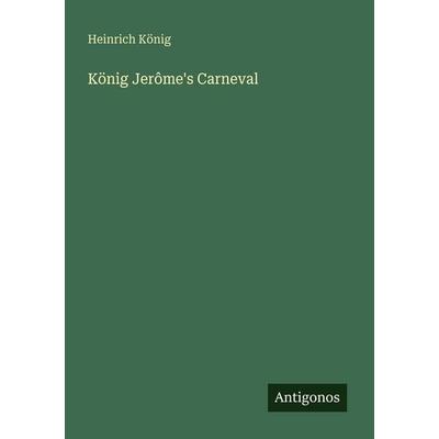 König Jerôme's Carneval, Taschenbuch von Heinrich König, Antigonos Verlag, 978-3-563-66596-1