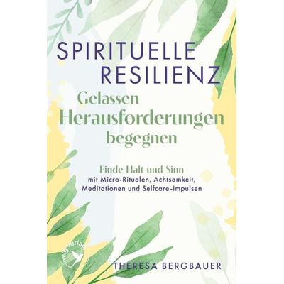 Spirituelle Resilienz – Gelassen Herausforderungen begegnen, Taschenbuch von Theresa Bergbauer, Mvg, 978-3-7474-0811-7