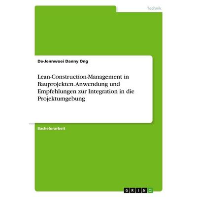 Lean-Construction-Management in Bauprojekten. Anwendung und Empfehlungen zur Integration in die Projektumgebung, Taschenbuch von De-Jennwoei Danny