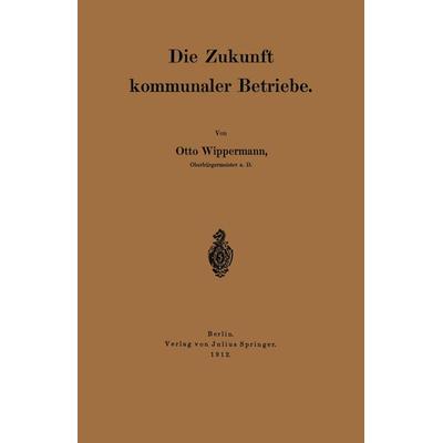Die Zukunft kommunaler Betriebe, Taschenbuch von Otto Wippermann, Springer Berlin, 978-3-642-90584-1