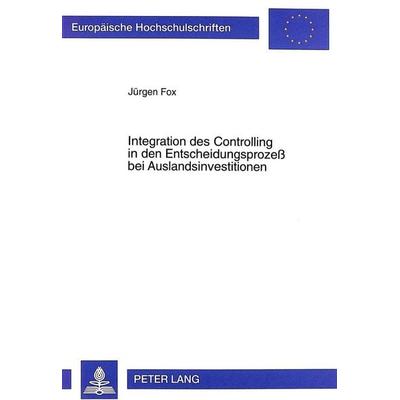 Integration des Controlling in den Entscheidungsprozeß bei Auslandsinvestitionen, Taschenbuch von Jürgen Fox, Peter Lang GmbH, Internationaler Verlag