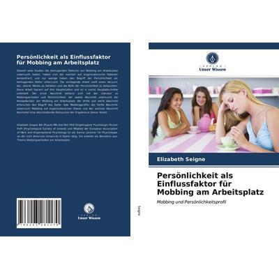 Persönlichkeit als Einflussfaktor für Mobbing am Arbeitsplatz, Taschenbuch von Elizabeth Seigne, Verlag Unser Wissen, 978-620-3-28117-0
