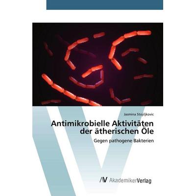 Antimikrobielle Aktivitäten der ätherischen Öle, Taschenbuch von Jasmina Stojiljkovic, AV Akademikerverlag, 978-620-2-22761-2