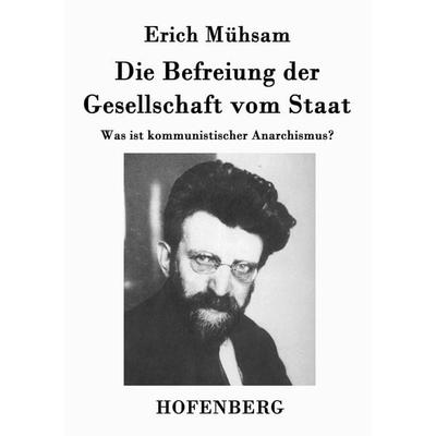 Die Befreiung der Gesellschaft vom Staat, Taschenbuch von Erich Mühsam, Hofenberg, 978-3-8430-3707-5
