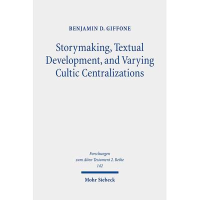 Storymaking, Textual Development, and Varying Cultic Centralizations, Taschenbuch von Benjamin D. Giffone, Mohr Siebeck, 978-3-16-156238-9