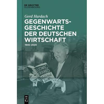 Gegenwartsgeschichte der deutschen Wirtschaft, Gebundene Ausgabe von Gerd Hardach †, De Gruyter, 978-3-11-076621-9