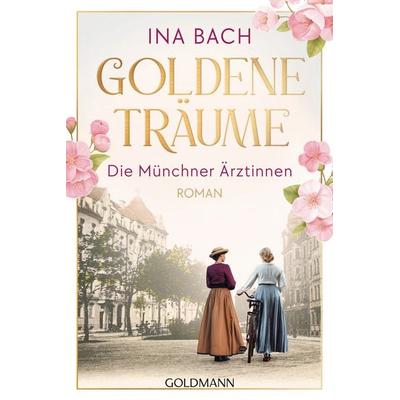 Goldene Träume. Die Münchner Ärztinnen, Taschenbuch von Ina Bach, Goldmann, 978-3-442-49442-2