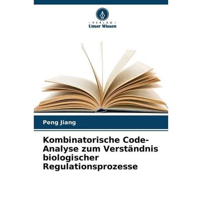 Kombinatorische Code-Analyse zum Verständnis biologischer Regulationsprozesse, Taschenbuch von Peng Jiang, Verlag Unser Wissen
