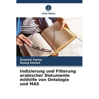 Indizierung und Filterung arabischer Dokumente mithilfe von Ontologie und MAS, Taschenbuch von Zouaoui Samia,Rezeg Khaled, Verlag Unser Wissen,