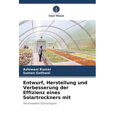 Entwurf, Herstellung und Verbesserung der Effizienz eines Solartrockners mit, Taschenbuch von Ashiwani Kumar,Suman Gothwal, Verlag Unser Wissen,