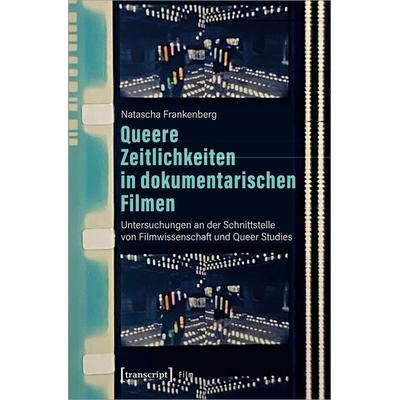 Queere Zeitlichkeiten in dokumentarischen Filmen, Taschenbuch von Natascha Frankenberg, Transcript, 978-3-8376-5676-3