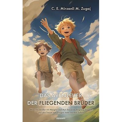 Das Abenteuer der fliegenden Brüder, Taschenbuch von C. E. Mirzanli M. Zugaj, Novum Verlag, 978-3-7116-0445-3