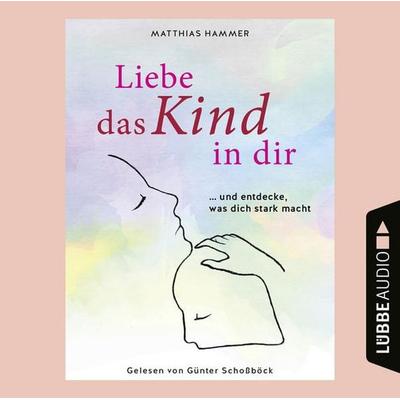 Liebe das Kind in dir ... und entdecke, was dich stark macht - Matthias Hammer, Audio, 9783754008331
