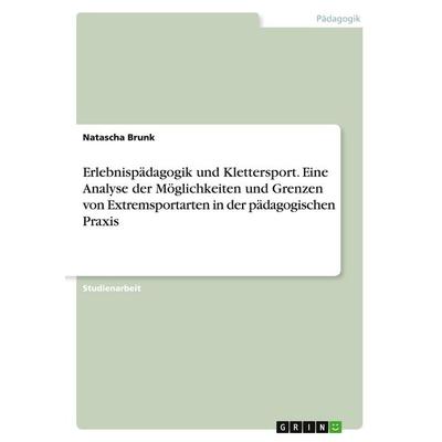 Erlebnispädagogik und Klettersport. Eine Analyse der Möglichkeiten und Grenzen von Extremsportarten in der pädagogischen Praxis, Taschenbuch von