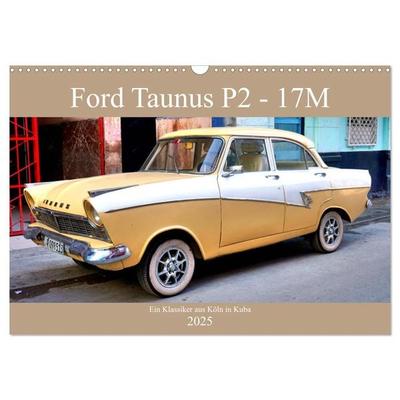 Ford Taunus P2 - 17M - Ein Klassiker aus Köln in Kuba (Wandkalender 2025 DIN A3 quer), CALVENDO Monatskalender