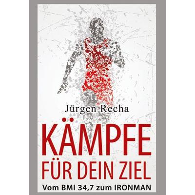 KÄMPFE FÜR DEIN ZIEL, Taschenbuch von Jürgen Recha, Tredition, 978-3-347-46112-3