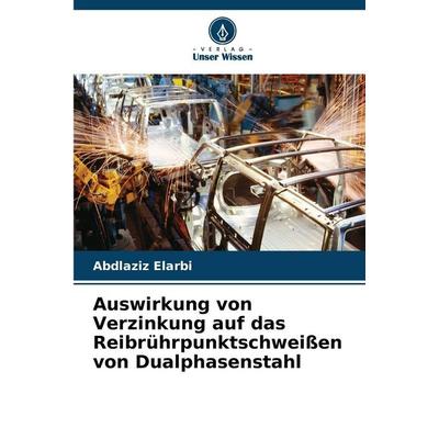 Auswirkung von Verzinkung auf das Reibrührpunktschweißen von Dualphasenstahl, Taschenbuch von Abdlaziz Elarbi, Verlag Unser Wissen, 978-620-9-23034-9