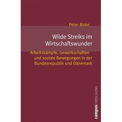 Wilde Streiks im Wirtschaftswunder, Taschenbuch von Peter Birke, Campus, 978-3-593-38444-3