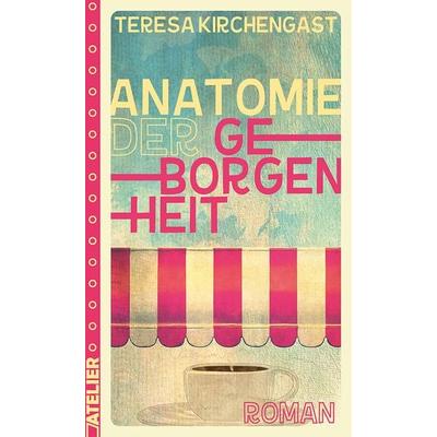 Anatomie der Geborgenheit, Taschenbuch von Teresa Kirchengast, Edition Atelier, 978-3-99065-146-9