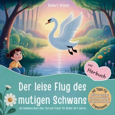 Der leise Flug des mutigen Schwans, Taschenbuch von Robert Grimm, Bookmundo, 978-3-912416-00-8