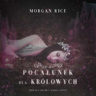Pocałunek dla królowych (Tron dla sióstr — Księga Szósta) - Morgan Rice, Audio, 9798341587915