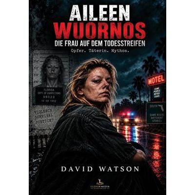AILEEN WUORNOS - DIE FRAU AUF DEM TODESSTREIFEN, Taschenbuch von David Watson, LuziferMedia, 978-3-676-14002-7