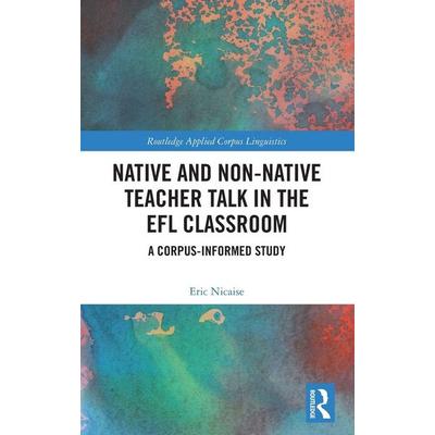 Native and Non-Native Teacher Talk in the EFL Classroom, Gebundene Ausgabe von Eric Nicaise, Taylor and Francis, 978-0-367-20712-0