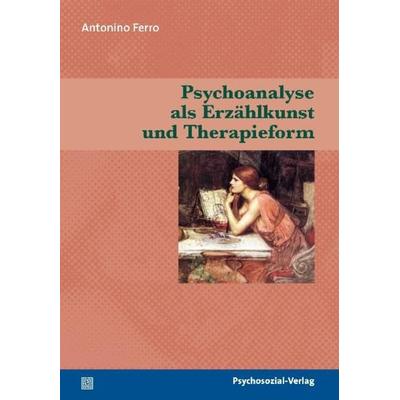 Psychoanalyse als Erzählkunst und Therapieform, Taschenbuch von Antonino Ferro, Psychosozial, 978-3-89806-795-9