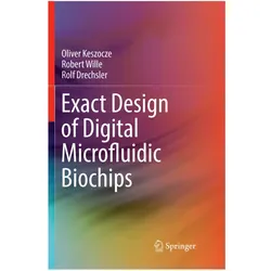 Exact Design of Digital Microfluidic Biochips, Fachbücher von Oliver Keszocze, Robert Wille, Rolf Drechsler