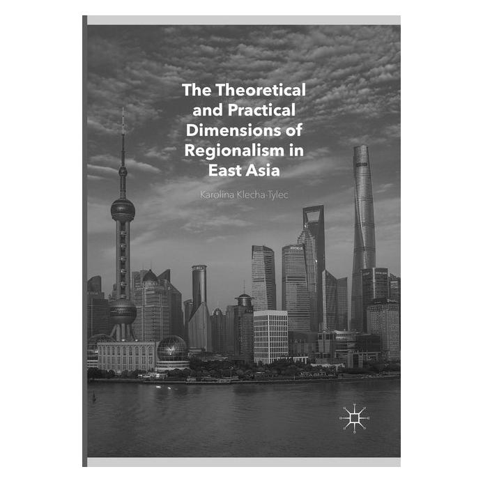 Springer The Theoretical and Practical Dimensions of Regionalism in East Asia (Englisch, Softcover, Karolina Klecha-Tylec) (56006549)